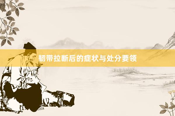 韧带拉断后的症状与处分要领
